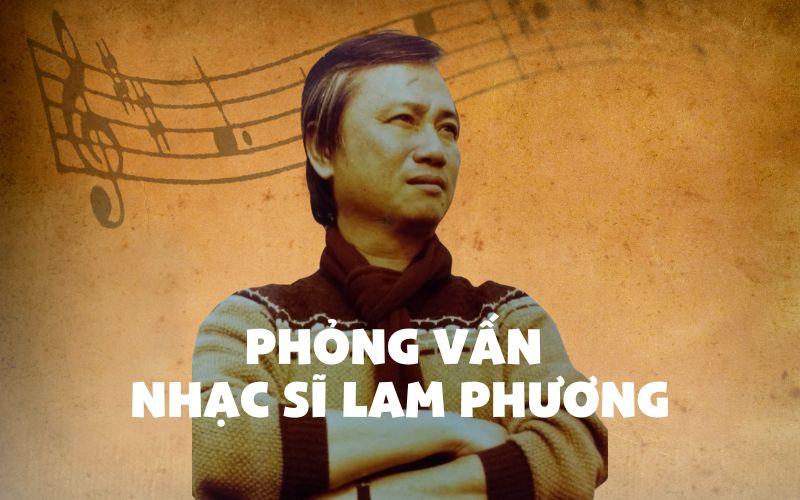 Phỏng vấn nhạc sĩ Lam Phương: Ôm giấc mộng làm “đại nhạc sĩ”